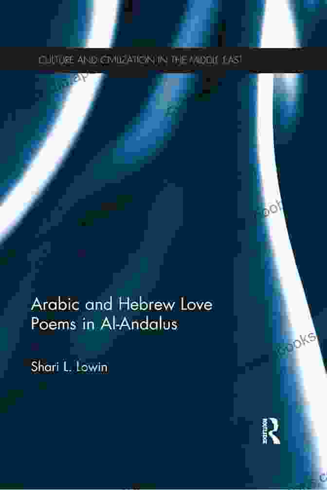 A Manuscript Of Arabic Love Poetry From Al Andalus. Arabic And Hebrew Love Poems In Al Andalus (Culture And Civilization In The Middle East 39)