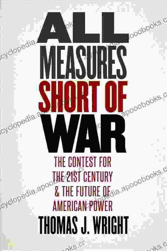 All Measures Short Of War: The Diplomacy Of Coercive Statecraft All Measures Short Of War: The Contest For The Twenty First Century And The Future Of American Power