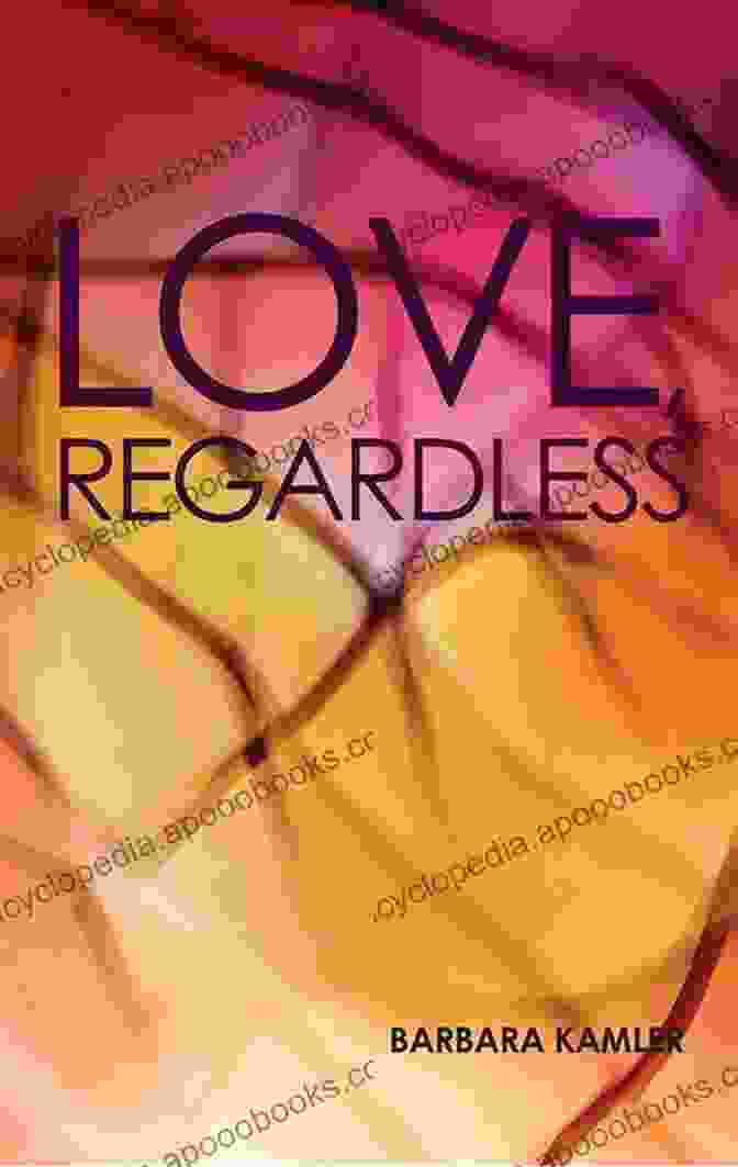 Book Cover Of Love Regardless By Barbara Kamler Love Regardless Barbara Kamler