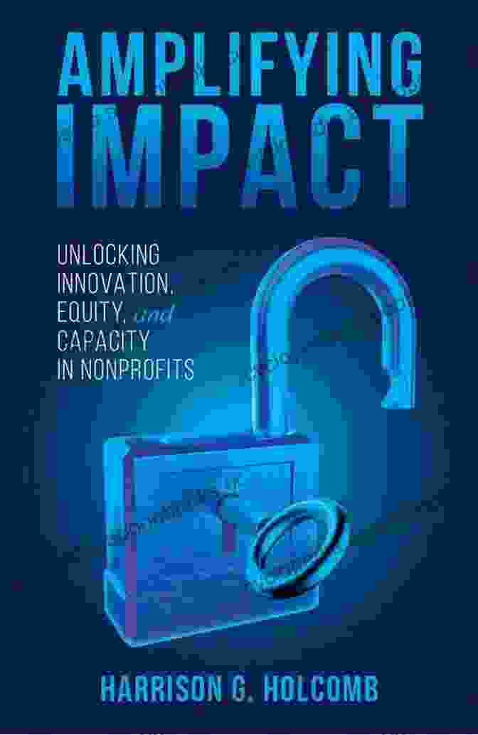 Book Cover Of Unlocking Innovation Equity And Capacity In Nonprofits Amplifying Impact: Unlocking Innovation Equity And Capacity In Nonprofits