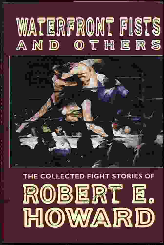 Buy The Collected Fight Stories Of Robert Howard Waterfront Fists And Others: The Collected Fight Stories Of Robert E Howard