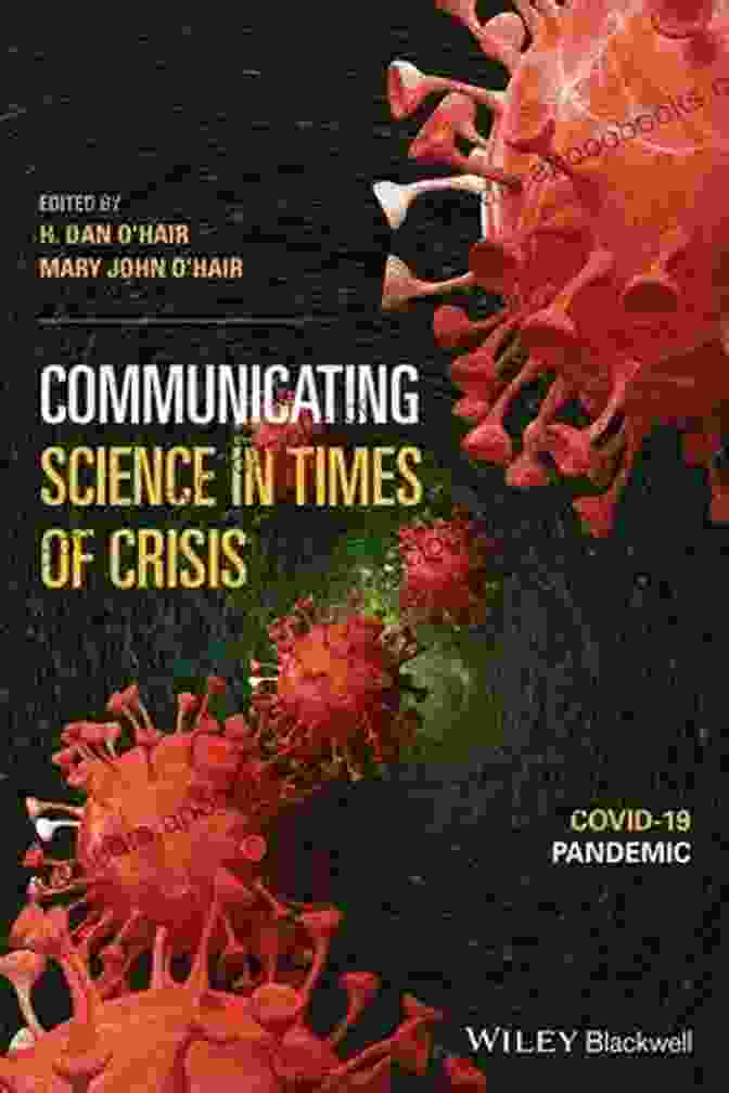 Communicating Science In Times Of Crisis: The Imperative Of Clear And Effective Communication During The COVID 19 Pandemic Communicating Science In Times Of Crisis: COVID 19 Pandemic