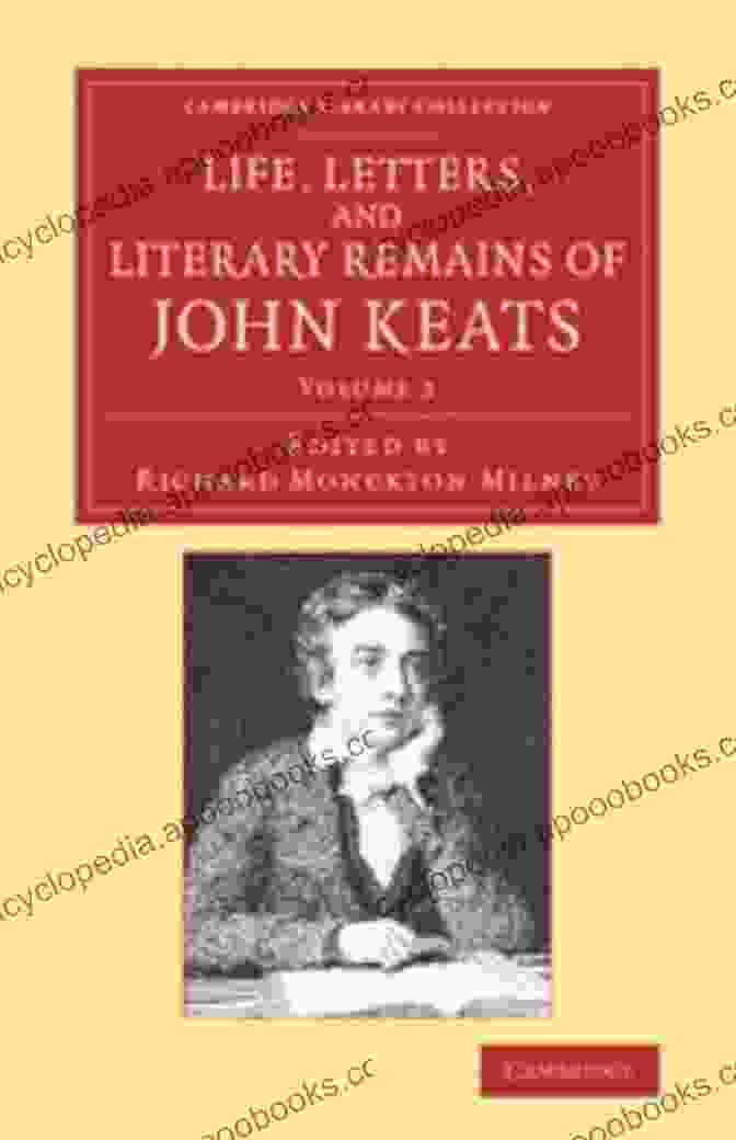 Cover Of 'Life, Letters, And Literary Remains Of John Keats' The Man Behind The Lyrics: Life Letters And Literary Remains Of John Keats: Complete Letters And Two Extensive Biographies Of One Of The Most Beloved English Romantic Poets