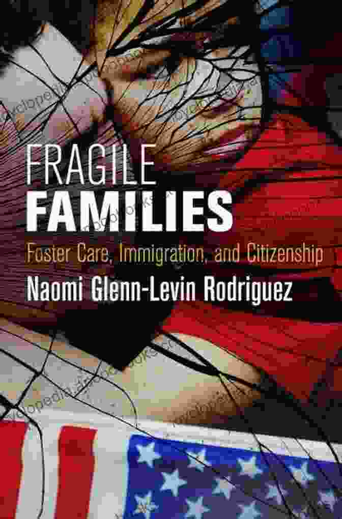 Foster Care, Immigration, And Citizenship: A Comprehensive Guide For Pennsylvania Fragile Families: Foster Care Immigration And Citizenship (Pennsylvania Studies In Human Rights)