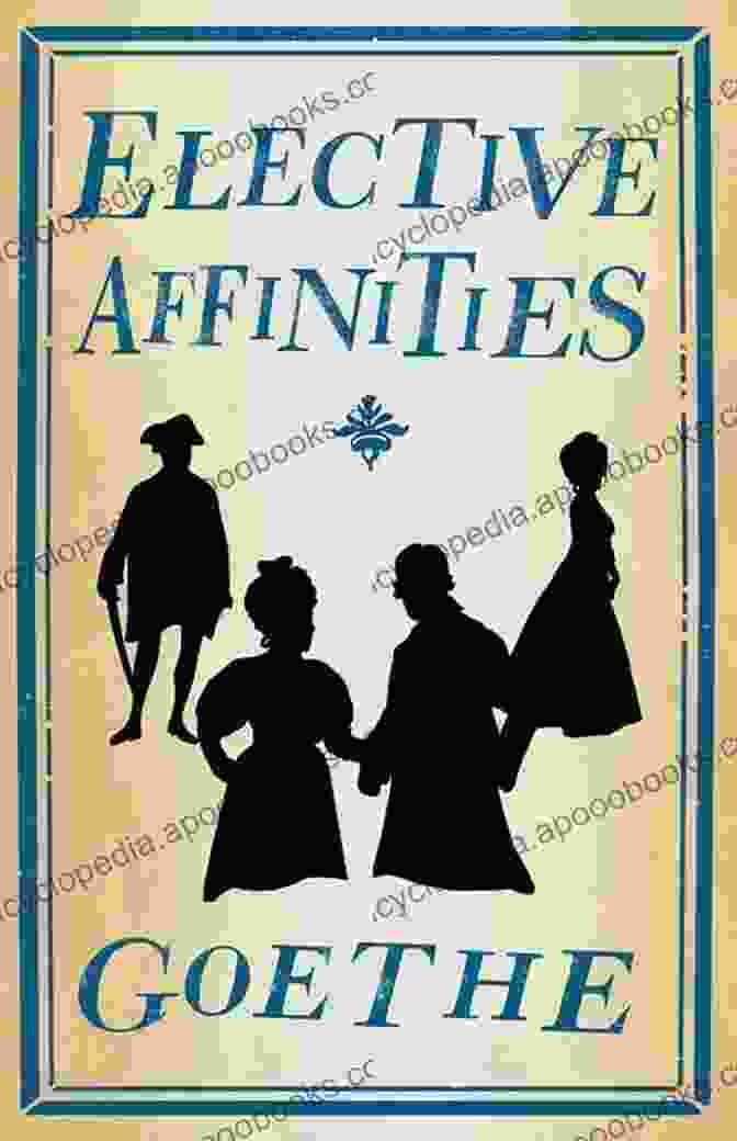 Goethe's Elective Affinities, A Novel Of Love, Betrayal, And The Complexities Of Human Relationships The Cambridge Companion To Goethe (Cambridge Companions To Literature)