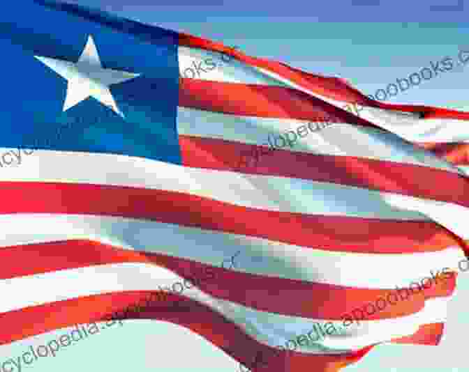 The Flag Of Liberia, A Symbol Of The Nation's Proud Heritage The Republic Of Liberia: The Foundational Words Of Our Nation