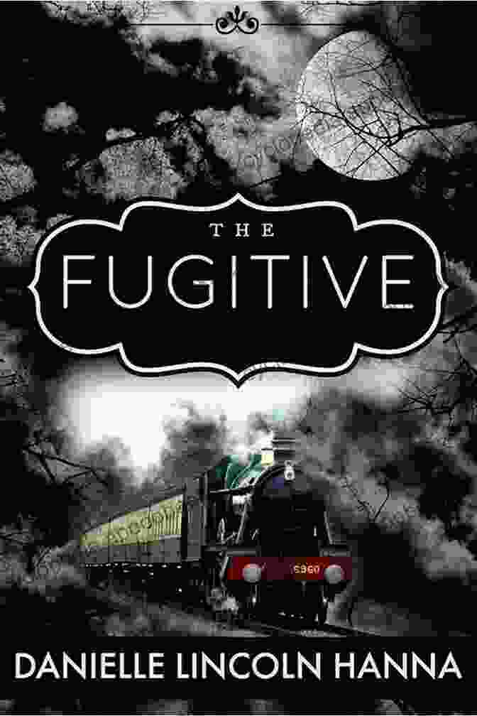 The Fugitive By Danielle Lincoln Hanna, A Suspense Thriller That Will Keep You On The Edge Of Your Seat The Fugitive Danielle Lincoln Hanna