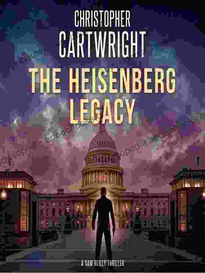 The Heisenberg Legacy Book Cover Featuring A Silhouette Of A Man Standing In Front Of A Swirling Vortex Of Quantum Particles. The Heisenberg Legacy (Sam Reilly 11)