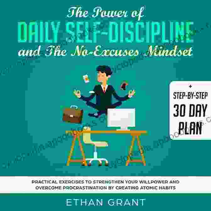 The Power Of Daily Self Discipline And The No Excuses Mindset Book Cover The Power Of Daily Self Discipline And The No Excuses Mindset: Practical Exercises To Strengthen Your Willpower And Overcome Procrastination By Creating Atomic Habits + Step By Step 30 Day Plan