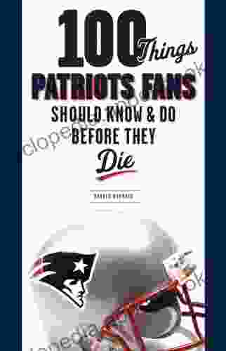 100 Things Patriots Fans Should Know Do Before They Die (100 Things Fans Should Know)