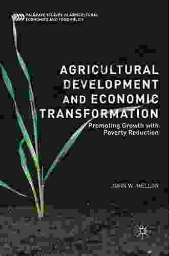 Agricultural Development And Economic Transformation: Promoting Growth With Poverty Reduction (Palgrave Studies In Agricultural Economics And Food Policy)