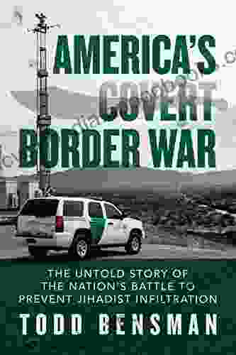 America S Covert Border War: The Untold Story Of The Nation S Battle To Prevent Jihadist Infiltration