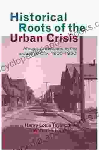 Historical Roots Of The Urban Crisis: Blacks In The Industrial City 1900 1950 (Crosscurrents In African American History 7)