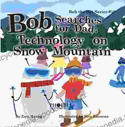 Bob Searches For Dad: Technology On Snow Mountain (Bob The Bot 1)