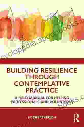 Building Resilience Through Contemplative Practice: A Field Manual for Helping Professionals and Volunteers