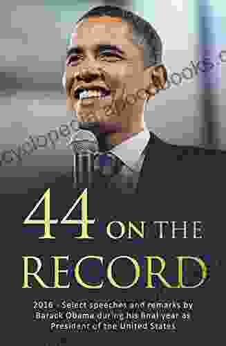 44 On The Record 2024: A Compilation Of Select Speeches And Remarks During Barack Obama S Final Year As President Of The United States Along With His Farewell Address Presented On Jan 10 2024