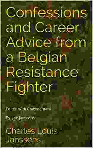 Confessions And Career Advice From A Belgian Resistance Fighter: Edited With Commentary By Joe Janssens