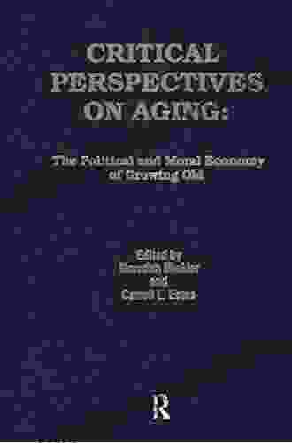 Critical Perspectives On Aging: The Political And Moral Economy Of Growing Old (Policy Politics Health And Medicine Series)