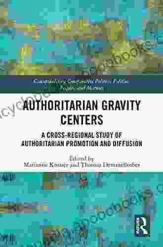 Authoritarian Gravity Centers: A Cross Regional Study of Authoritarian Promotion and Diffusion (Conceptualising Comparative Politics 11)