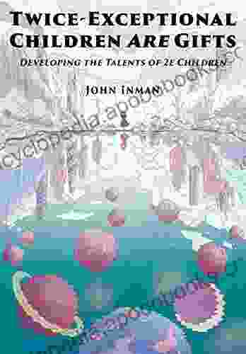 Twice Exceptional Children Are Gifts: Developing the Talents of 2e Children