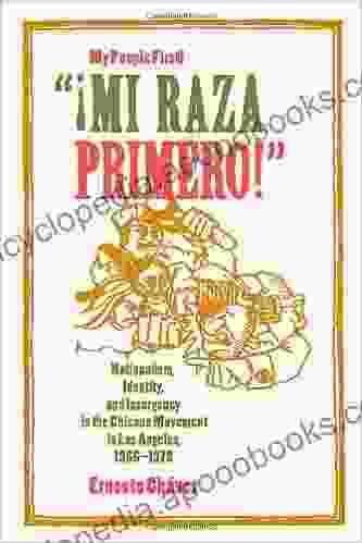 Mi Raza Primero My People First: Nationalism Identity And Insurgency In The Chicano Movement In Los Angeles 1966 1978