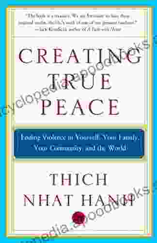 Creating True Peace: Ending Violence In Yourself Your Family Your Community And The World