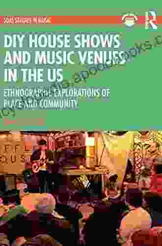 DIY House Shows And Music Venues In The US: Ethnographic Explorations Of Place And Community (SOAS Studies In Music)