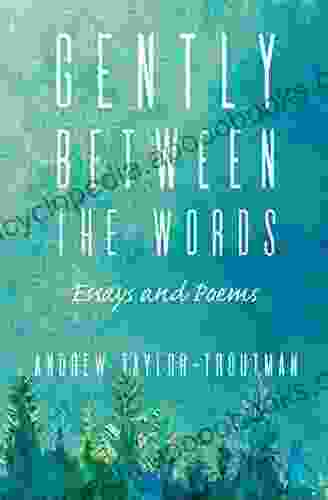 Gently Between The Words: Essays And Poems