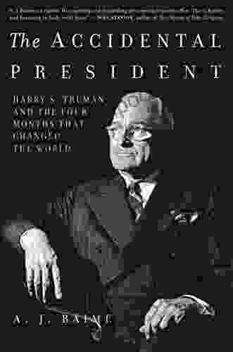 The Accidental President: Harry S Truman And The Four Months That Changed The World