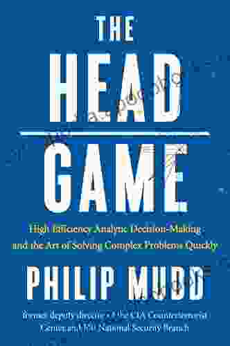 The HEAD Game: High Efficiency Analytic Decision Making And The Art Of Solving Complex Problems Quickly
