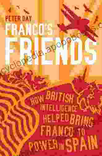 Franco s Friends: How British Intelligence Helped Bring Franco to Power in Spain