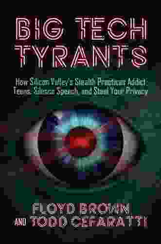 Big Tech Tyrants: How Silicon Valley s Stealth Practices Addict Teens Silence Speech and Steal Your Privacy