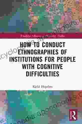 How To Conduct Ethnographies Of Institutions For People With Cognitive Difficulties (Routledge Advances In Disability Studies)