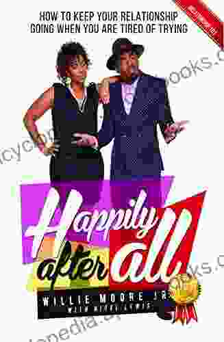 Happily After All (eBook): How To Keep Your Relationship Going When You Are Tired Of Trying