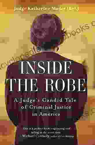 Inside The Robe: A Judge S Candid Tale Of Criminal Justice In America