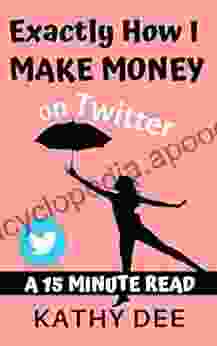 Exactly How I Make Money on Twitter: A 15 Minute Read (Kathy s Practically Perfect Plans 4)