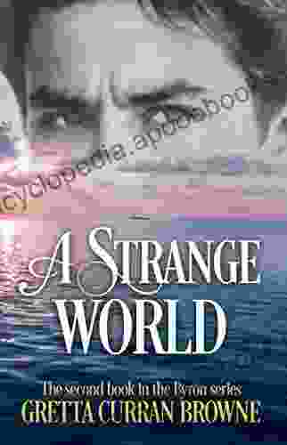 A STRANGE WORLD: Lord Byron S Story From Obscurity To Becoming Britain S First Superstar (A Biographical Novel) (The Lord Byron 2)