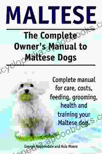 Maltese Dogs Maltese Dogs Complete Owners Manual Complete Manual For Care Costs Feeding Grooming Training And Health