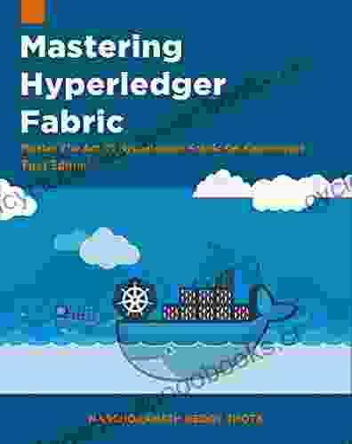 Mastering Hyperledger Fabric: Master The Art Of Hyperledger Fabric On Docker Docker Swarm And Kubernetes 1st Edition