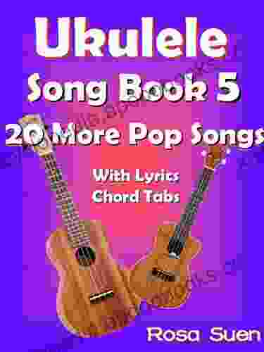 Ukulele Song 5 20 More Popular Songs With Lyrics And Chord Tabs: Ukulele Chords (Ukulele Songs 1)