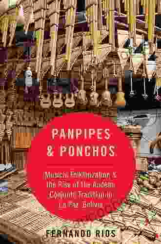 Panpipes Ponchos: Musical Folklorization And The Rise Of The Andean Conjunto Tradition In La Paz Bolivia (Currents In Latin American And Iberian Music)