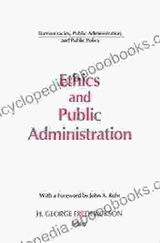 Ethics And Public Administration (Bureaucracies Public Administration And Public Policy)