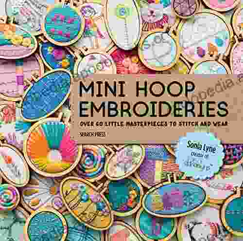 Mini Hoop Embroideries: Over 60 Little Masterpieces To Stitch And Wear