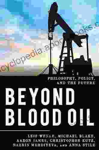 Beyond Blood Oil: Philosophy Policy And The Future (Explorations In Contemporary Social Political Philosophy)