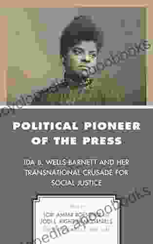 Political Pioneer Of The Press: Ida B Wells Barnett And Her Transnational Crusade For Social Justice (Women In American Political History)