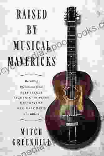 Raised by Musical Mavericks: Recalling life lessons from Pete Seeger Lightnin Hopkins Doc Watson Reverend Gary Davis and others