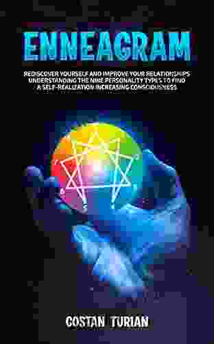 ENNEAGRAM: Rediscover yourself and improve your relationship understanding the nine personality types to find a self realization increasing consciousness