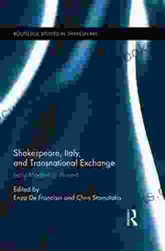 Shakespeare Italy And Transnational Exchange: Early Modern To Present (Routledge Studies In Shakespeare 20)