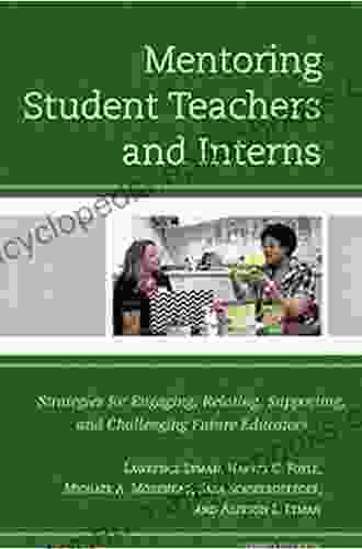 Mentoring Student Teachers And Interns: Strategies For Engaging Relating Supporting And Challenging Future Educators