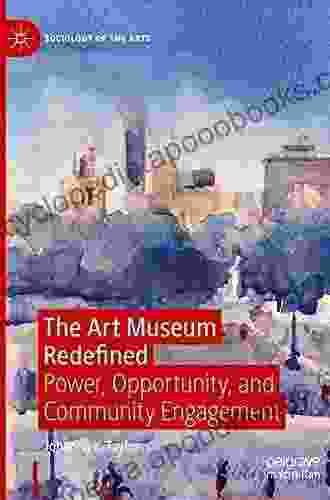 The Art Museum Redefined: Power Opportunity and Community Engagement (Sociology of the Arts)